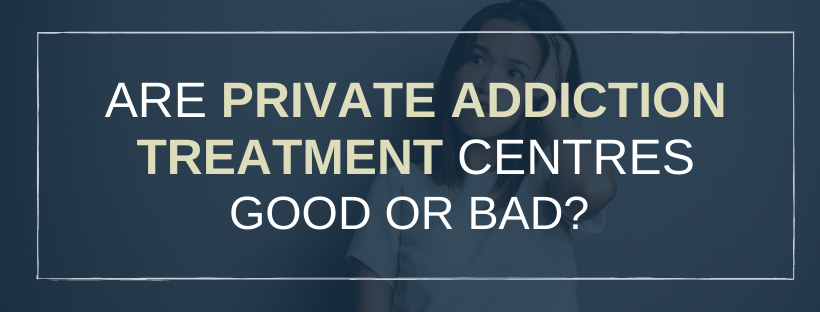 Private Addiction Treatment Good or Bad